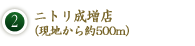 2．ニトリ成増店（現地から約500m）